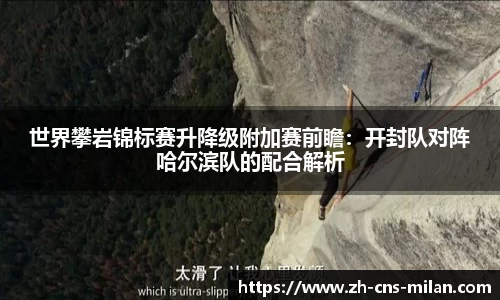 世界攀岩锦标赛升降级附加赛前瞻：开封队对阵哈尔滨队的配合解析