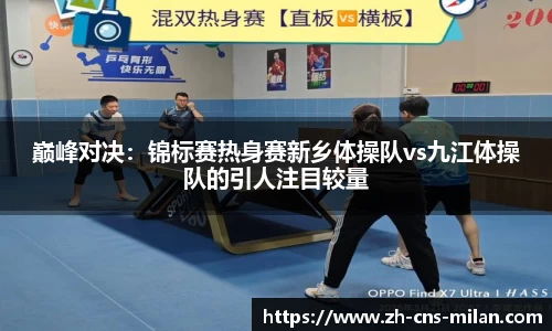 巅峰对决：锦标赛热身赛新乡体操队vs九江体操队的引人注目较量